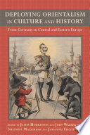 Deploying Orientalism in culture and history : from Germany to Central and Eastern Europe /