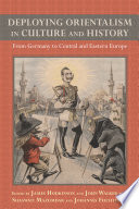 Deploying Orientalism in culture and history : from Germany to Central and Eastern Europe /