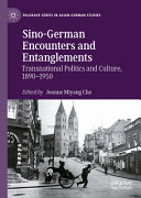 Sino-German encounters and entanglements : transnational politics and culture, 1890-1950 /