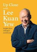 Up close with Lee Kuan Yew : insights from colleagues and friends.