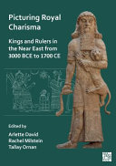 Picturing royal charisma : kings and rulers in the Near East from 3000 BCE to 1700 CE. : proceedings of an international workshop /