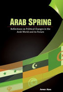 Arab spring : reflections on political changes in the Arab world and its future /