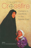 Caught in the crossfire : civilians in conflicts in the Middle East /