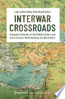 Interwar crossroads : entangled histories of the Middle Eastern and North Atlantic world between the World Wars /