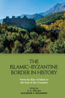 The Islamic-Byzantine border in history : from the rise of Islam to the end of the crusades /