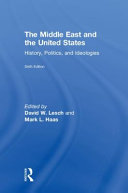The Middle East and the United States : history, politics, and ideologies /
