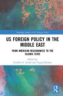 US foreign policy in the Middle East : from American missionaries to the Islamic State /