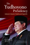 The Yudhoyono presidency : Indonesia's decade of stability and stagnation /