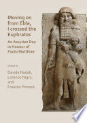 Moving on from Ebla, I crossed the Euphrates : an Assyrian day in honour of Paolo Matthiae /