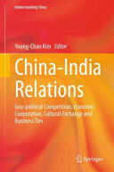 China-India relations : geo-political competition, economic cooperation, cultural exchange and business ties /