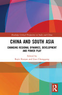 China and south Asia : changing regional dynamics, development and power play /