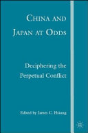 China and Japan at odds : deciphering the perpetual conflict /
