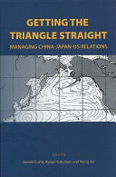 Getting the triangle straight : managing China-Japan-US relations /