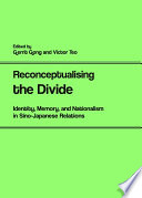Reconceptualising the divide : identity, memory and nationalism in Sino-Japanese relations /