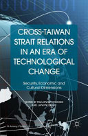 Cross-Taiwan Strait relations in an era of technological change : security, economic and cultural dimensions /
