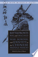 Battlefronts Real and Imagined : War, Border, and Identity in the Chinese Middle Period /