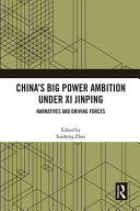 China's big power ambition under Xi Jinping : narratives and driving forces /