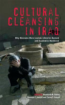 Cultural cleansing in Iraq : why museums were looted, libraries burned and academics murdered /