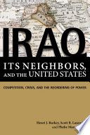 Iraq, its neighbors, and the United States : competition, crisis, and the reordering of power /