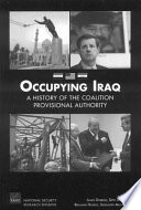 Occupying Iraq : a history of the Coalition Provisional Authority /