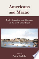 Americans and Macao : trade, smuggling, and diplomacy on the South China Coast /