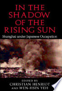 In the shadow of the rising sun : Shanghai under Japanese occupation /