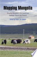Mapping Mongolia : situating Mongolia in the world from geologic time to the present /