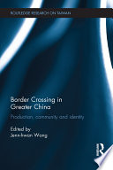 Border crossing in greater China : production, community and identity /