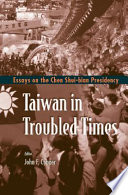 Taiwan in troubled times : essays on the Chen Shui-bian presidency /