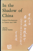 In the shadow of China : political developments in Taiwan since 1949 /