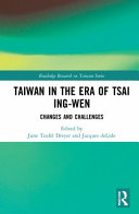 Taiwan in the era of Tsai Ing-wen : changes and challenges /