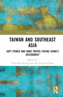 Taiwan and Southeast Asia : soft power and hard truths facing China's ascendancy /