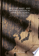 'History wars' and reconciliation in Japan and Korea : the roles of historians, artists and activists /