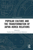 Popular culture and the transformation of Japan-Korea relations /