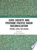 Civil society and postwar Pacific Basin reconciliation : wounds, scars and healing /