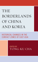 The borderlands of China and Korea : historical changes in the contact zones of east Asia /