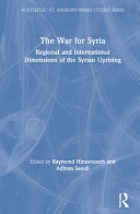The war for Syria : regional and international dimensions of the Syrian uprising /