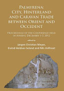 Palmyrena : city, hinterland and caravan trade between Orient and Occident : proceedings of the conference held in Athens, December 1-3, 2012 /