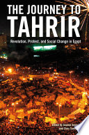 The journey to Tahrir : revolution, protest, and social change in Egypt /