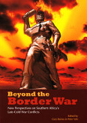 Beyond the Border War : new perspectives on Southern Africa's late-Cold War conflicts /