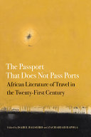 The passport that does not pass ports : African literature of travel in the twenty-first century /