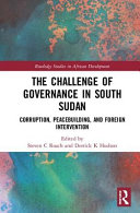 The challenge of governance in South Sudan : corruption, peacebuilding, and foreign intervention /