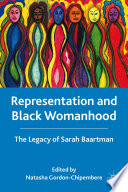 Representation and Black Womanhood : The Legacy of Sarah Baartman /