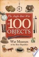 The Anglo-Boer War in 100 objects /