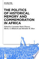 The Politics of Historical Memory and Commemoration in Africa /