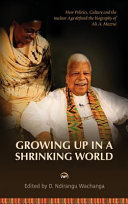 Growing up in a shrinking world : how politics, culture and the nuclear age defined the biography of Ali A. Mazrui /