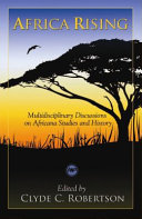 Africa rising : multidisciplinary discussions on Africana studies and history : from ancient times through modernity /
