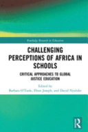 Challenging perceptions of Africa in schools : critical approaches to global justice education /