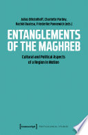 Entanglements of the Maghreb : Cultural and Political Aspects of a Region in Motion /