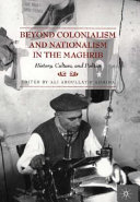 Beyond colonialism and nationalism in the Maghrib : history, culture, and politics /